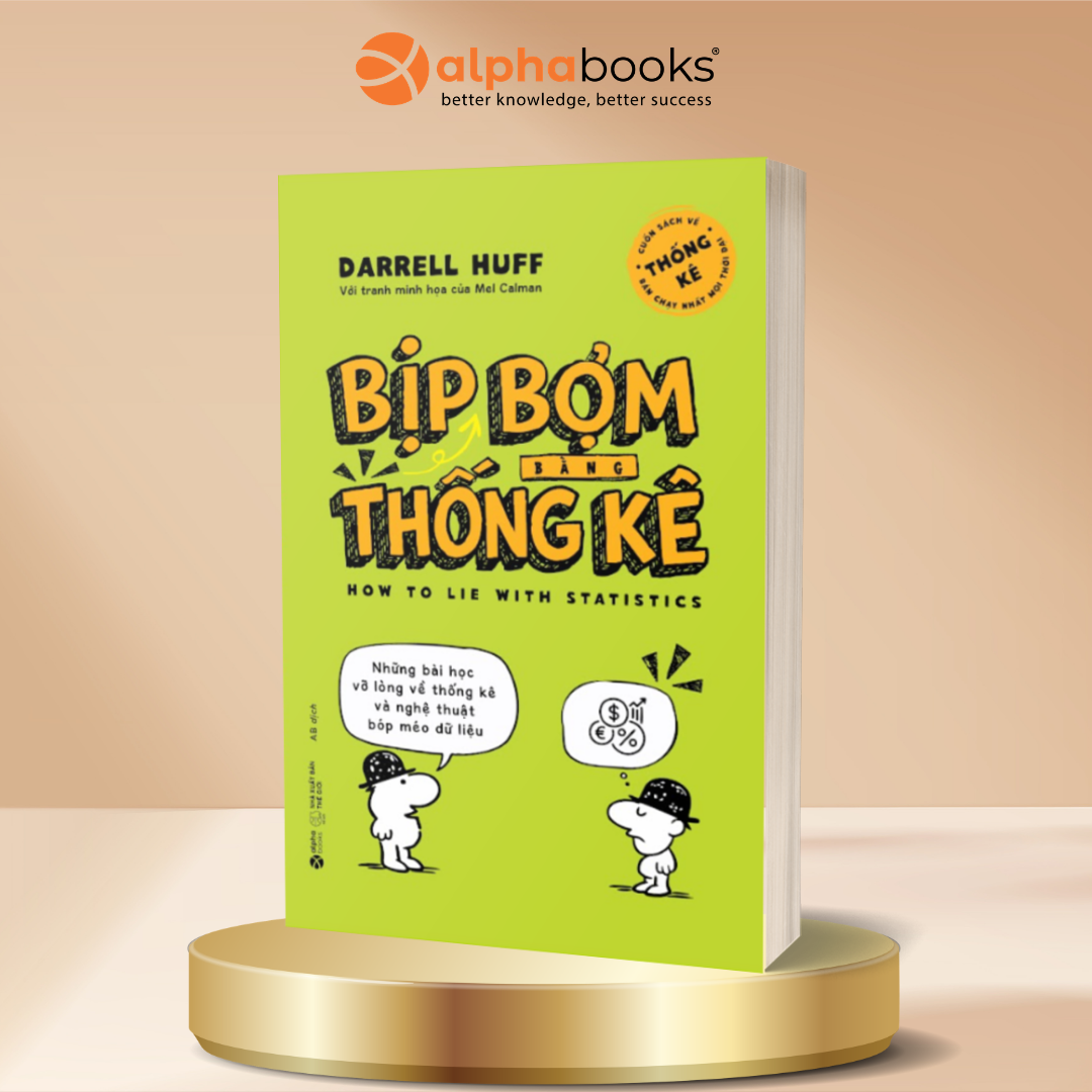 Bịp Bợm Bằng Thống Kê - Những Bài Học Vỡ Lòng Về Thống Kê Và Nghệ Thuật Bóp Méo Dữ Liệu - Darrell Huff - Alpha Books