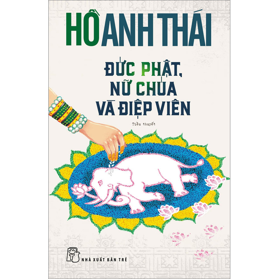 Đức Phật, Nữ Chúa Và Điệp Viên - Cuốn tiểu thuyết nối dài niềm đam mê Ấn Độ của Hồ Anh Thái - NXB Trẻ