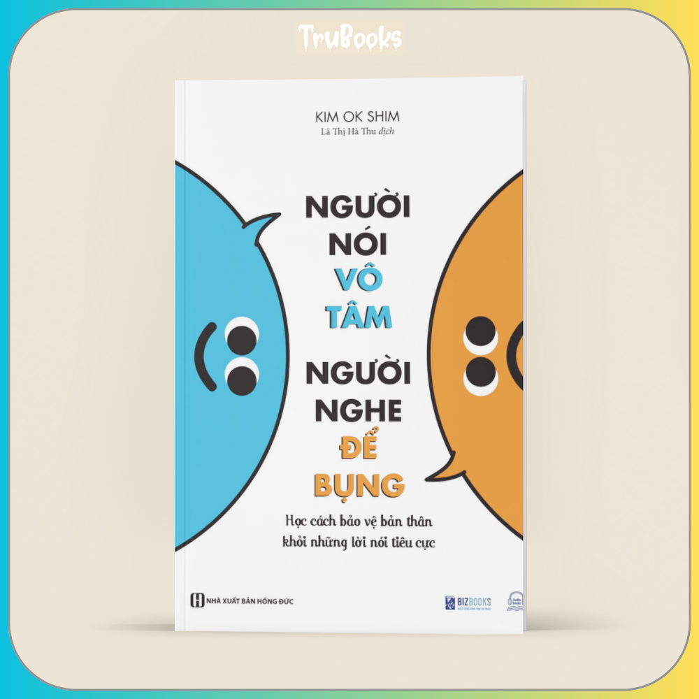 Người Nói Vô Tâm, Người Nghe Để Bụng - Học Cách Bảo Vệ Bản Thân Khỏi Những Lời Nói Tiêu Cực