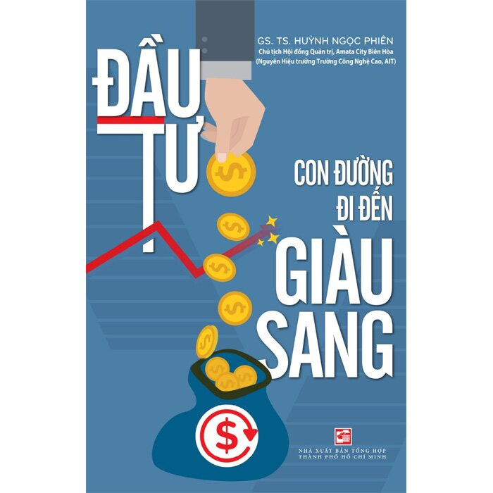 ĐẦU TƯ - CON ĐƯỜNG ĐI ĐẾN GIÀU SANG - GS. TS. Huỳnh Ngọc Phiên -