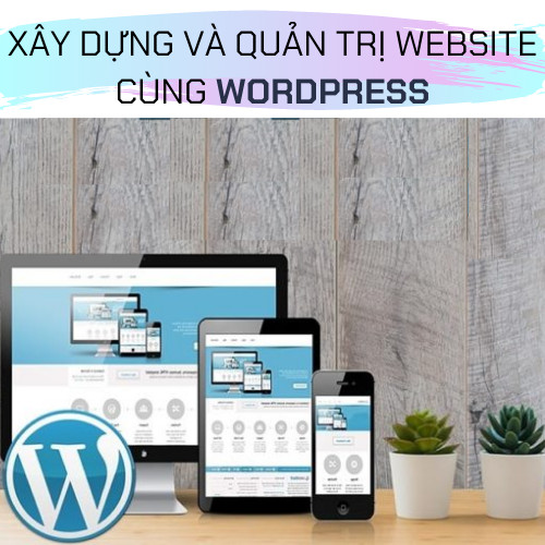 KHÓA HỌC XÂY DỰNG VÀ QUẢN TRỊ WEBSITE CÙNG WORDPRESS