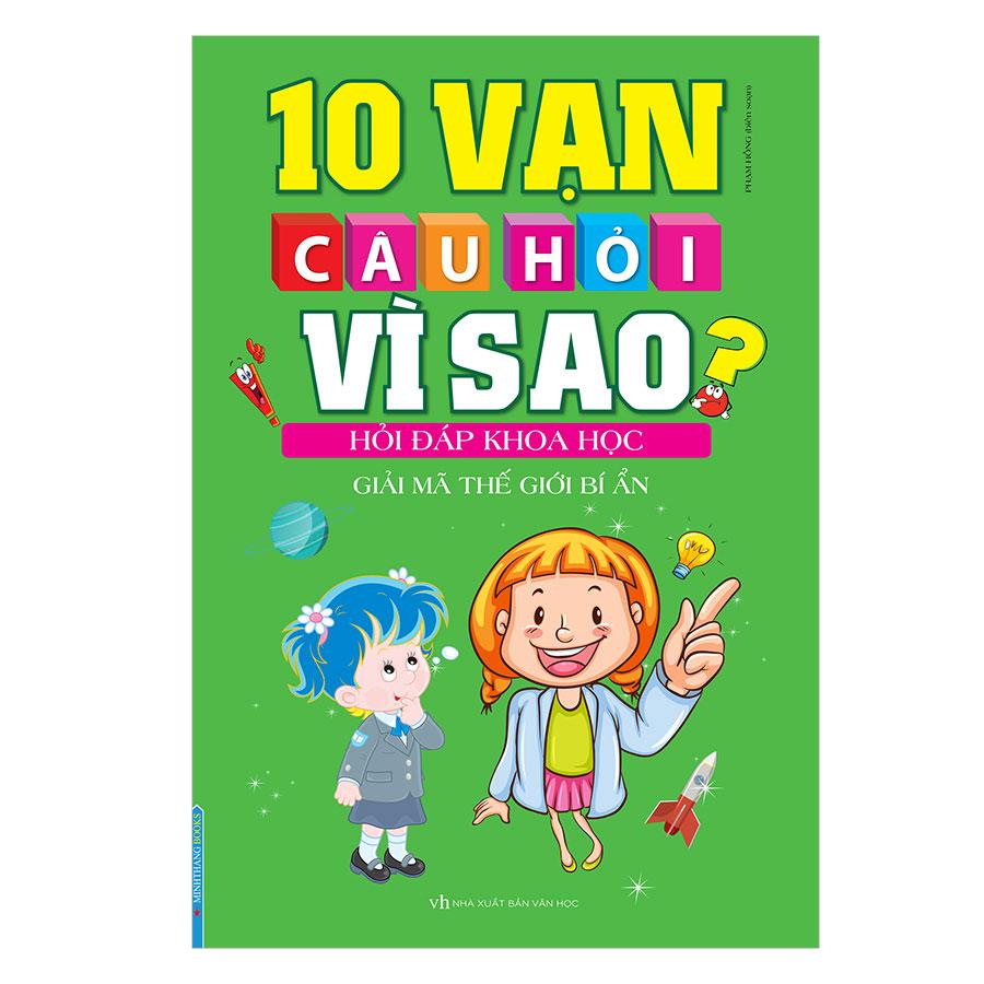 Sách 10 Vạn Câu Hỏi Vì Sao? - Hỏi Đáp Khoa Học - Giải Mã Thế Giới Bí Ẩn