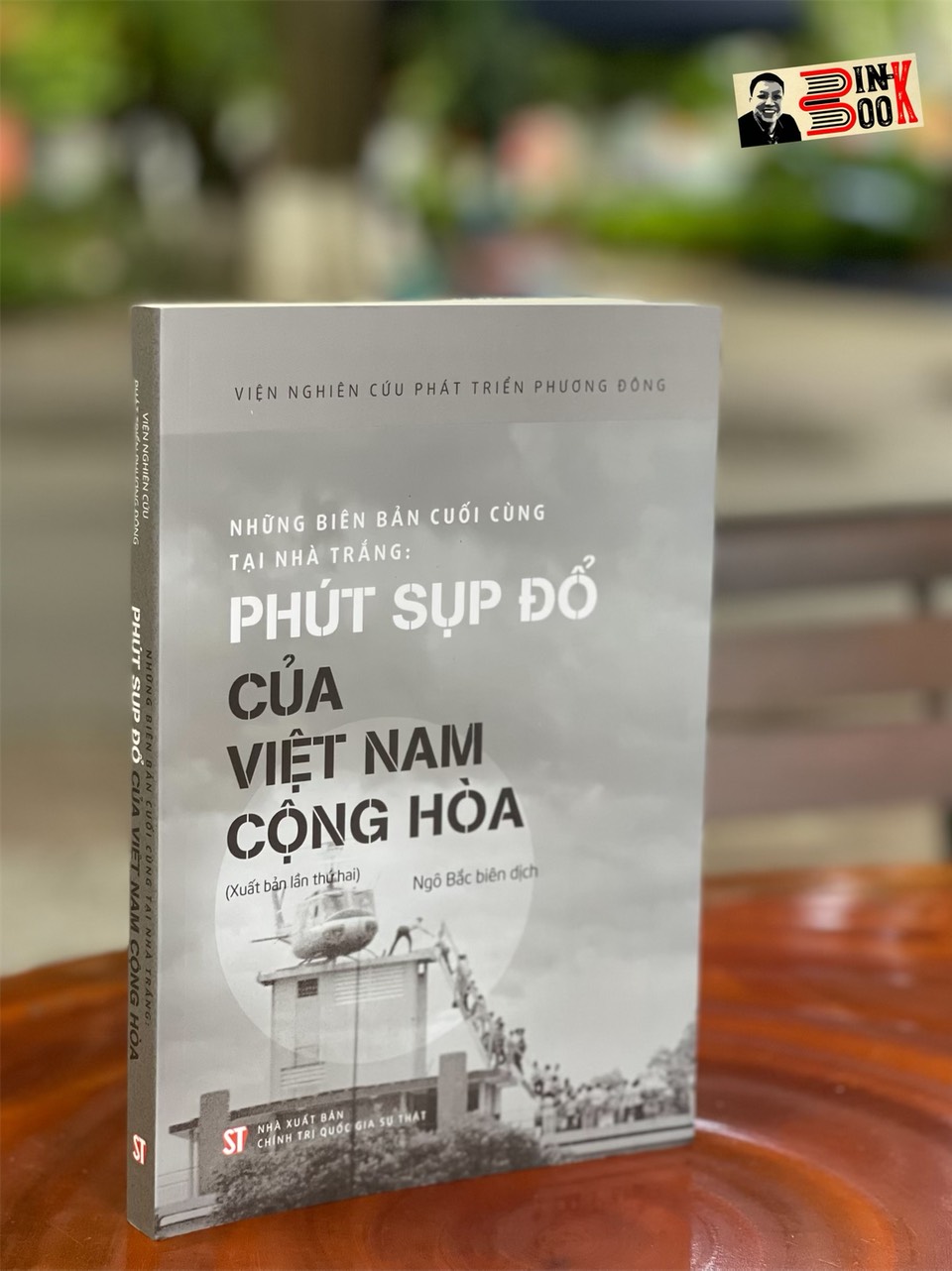 Những biên bản cuối cùng tại Nhà Trắng: PHÚT SỤP ĐỔ CỦA VIỆT NAM CỘNG HÒA - Viện Nghiên cứu phát triển Phương Đông - NXB Chính trị Quốc gia Sự thật (Xuất bản lần thứ hai)