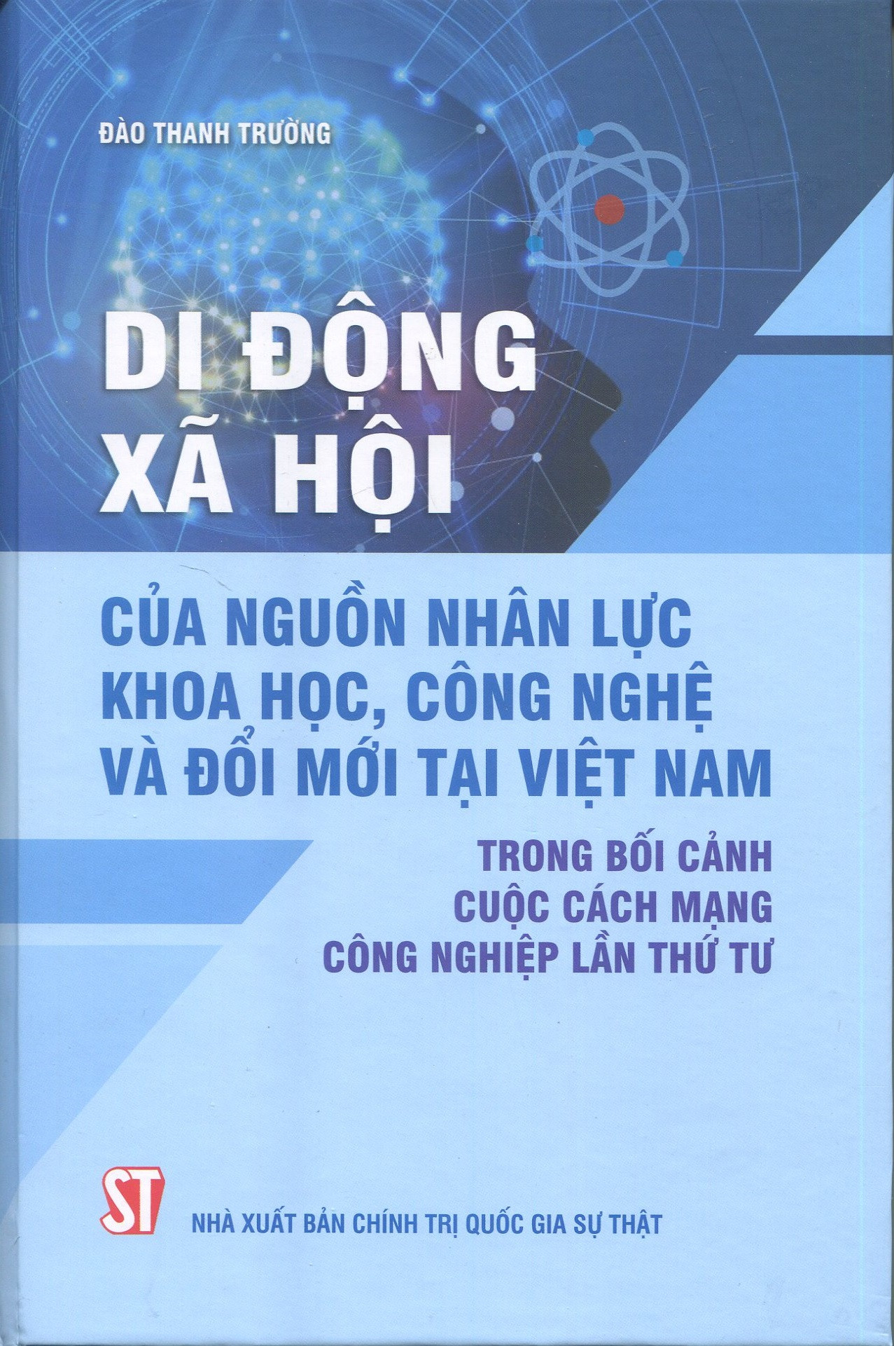 Di Động Xã Hội Của Nguồn Nhân Lực Khoa Học, Công Nghệ Và Đổi Mới Tại Việt Nam Trong Bối Cảnh Cuộc Cách Mạng Công Nghiệp Lần Thứ Tư - Đào Thanh Trường -(bìa mềm)