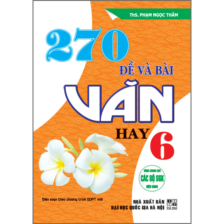 270 Đề Và Bài Văn Hay 6 (Dùng Chung Cho Các Bộ SGK Hiện Hành)