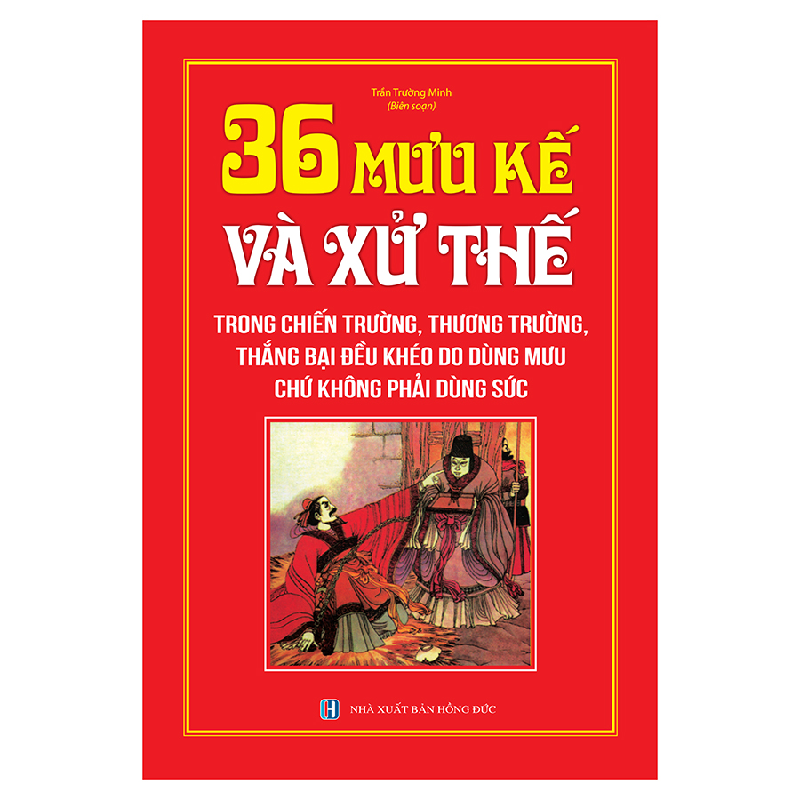 36 Mưu Kế Và Sử Thế Trong Chiến Trường, Thương Trường, Thắng Bại Đều Khéo Do Dùng Mưu Chứ Không Phải Dùng Sức - Bìa Cứng