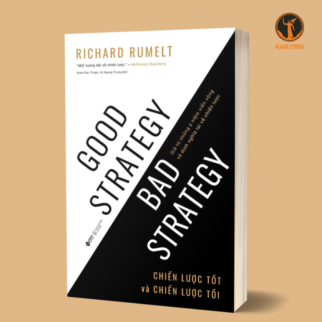 CHIẾN LƯỢC TỐT VÀ CHIẾN LƯỢC TỒI (Good Strategy, Bad Strategy) - Giã Từ Những Ý Niệm Viển Vông Và Định Nghĩa Lại Về Chiến Lược - Richard P. Rumelt (bìa mềm)