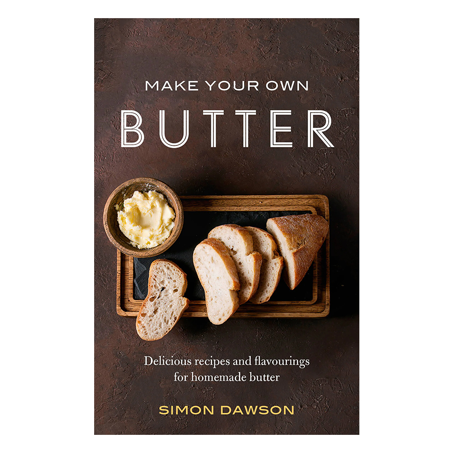 Make Your Own Butter: Delicious Recipes And Flavourings For Homemade Butter