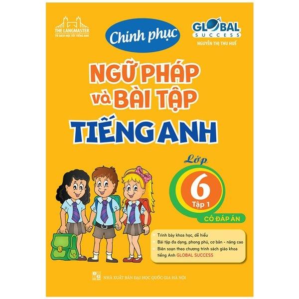 Global Success - Chinh Phục Ngữ Pháp Và Bài Tập Tiếng Anh Lớp 6 - Tập 1 (Có Đáp Án)