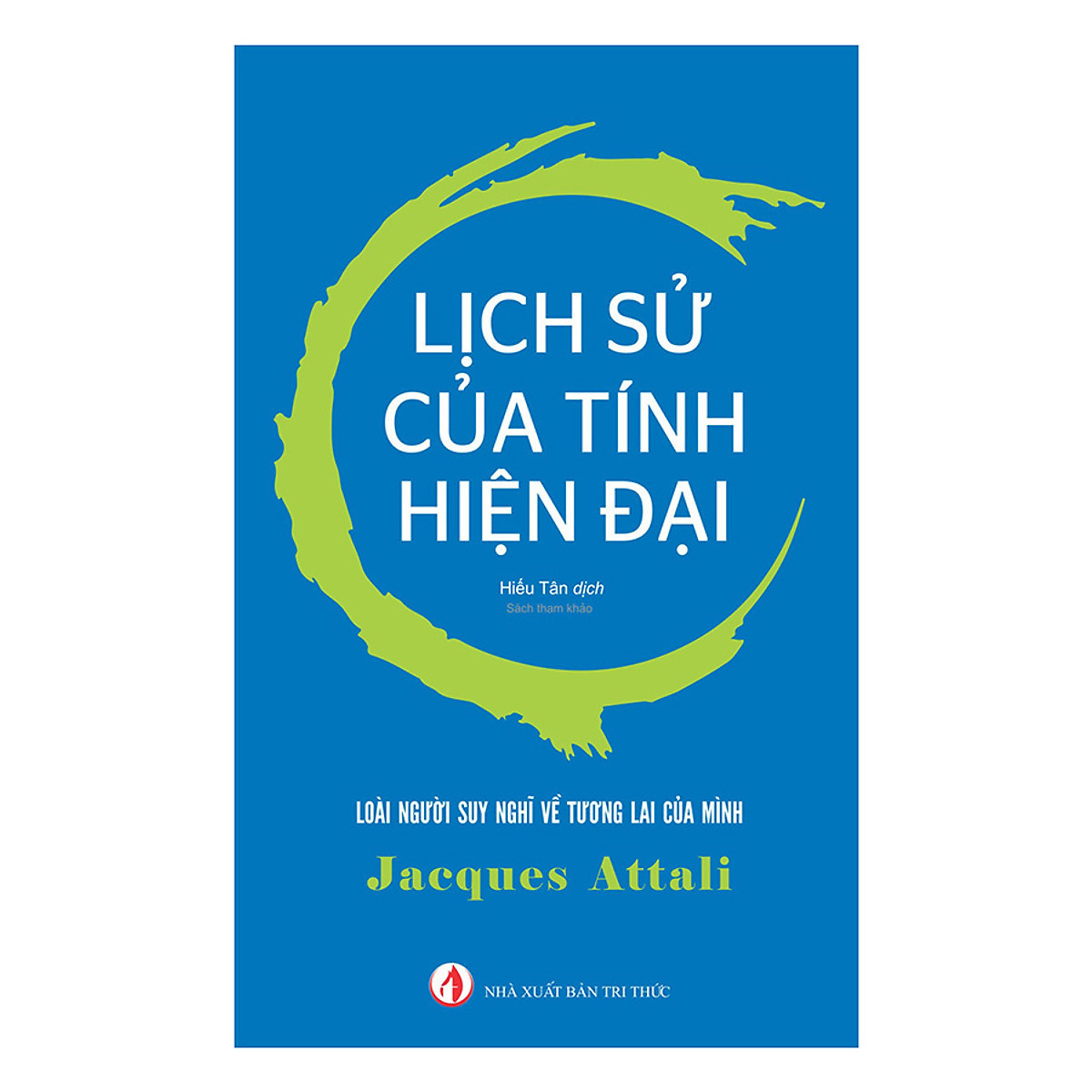 Lịch Sử Của Tính Hiện Đại - Jacques Attali - Hiếu Tân dịch - (bìa mềm)