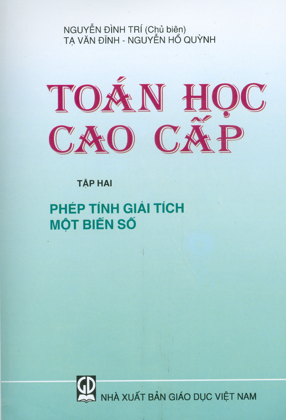 Toán Học Cao Cấp - Tập 2: Phép Tính Giải Tích Một Biến Số (Tái bản lần thứ hai mươi ba) (khổ 14,5x20,5) - Nguyễn Đình Trí (Chủ biên), Tạ Văn Đĩnh, Nguyễn Hồ Quỳnh