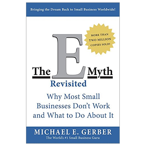 The E-Myth Revisited: Why Most Small Businesses Don't Work And What To Do About It