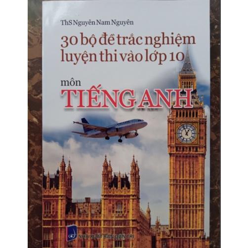 Sách - 30 Bộ Đề Trắc Nghiệm Luyện Thi Vào Lớp 10 Môn Tiếng Anh
