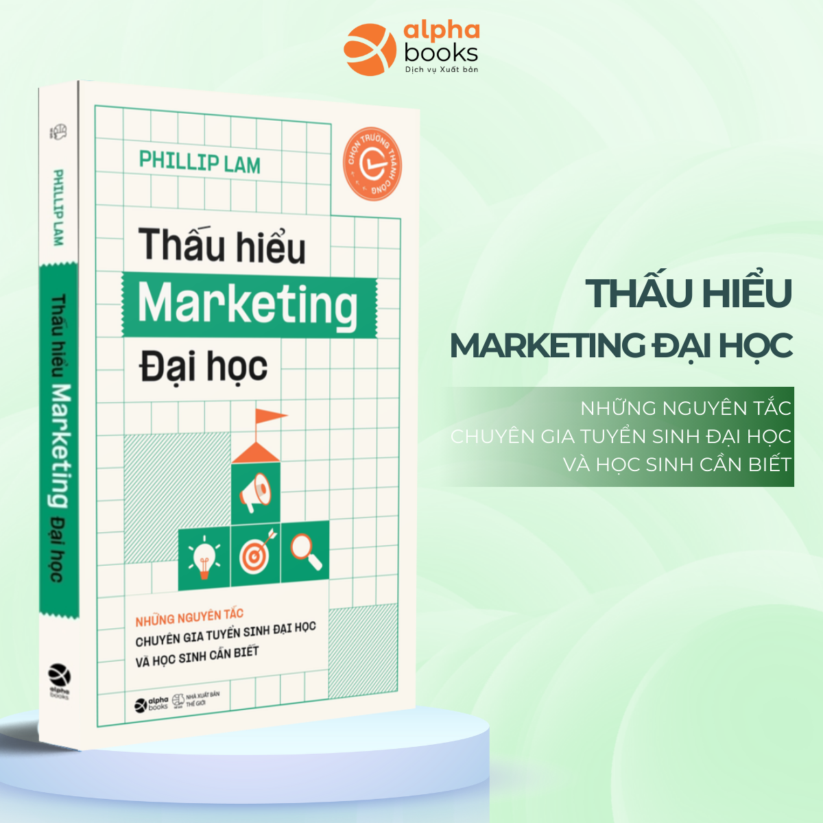 Thấu Hiểu Marketing Đại Học - Những Nguyên Tắc Chuyên Gia Tuyển Sinh Đại Học Và Học Sinh Cần Biết (Phillip Lam)