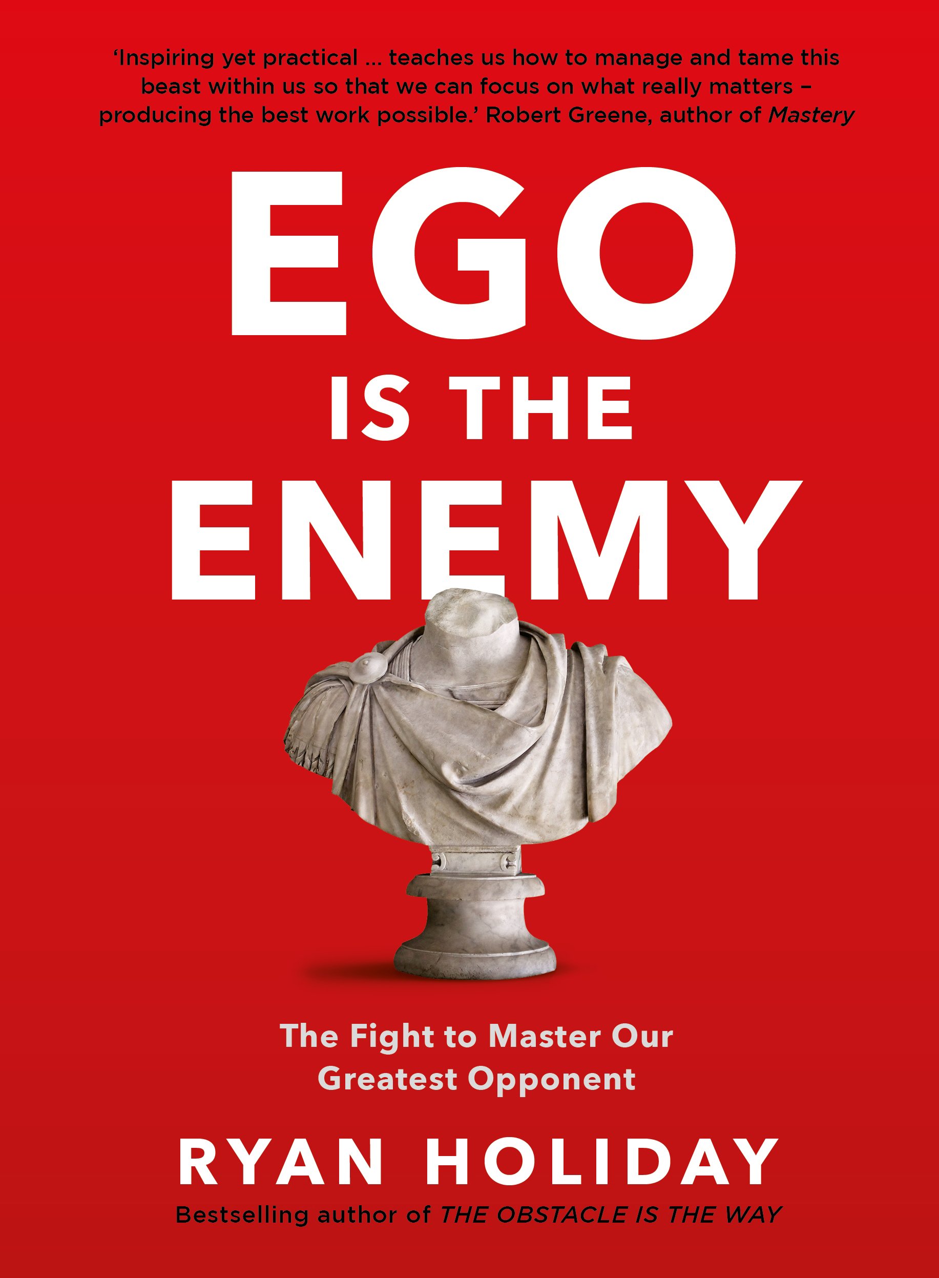 EGO IS THE ENEMY: THE FIGHT TO MASTER OUR GREATEST OPPONENT