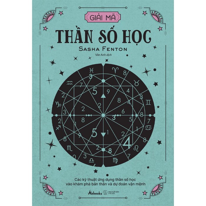 Giải Mã Thần Số Học - Các Kỹ Thuật Ứng Dụng Thần Số Học Vào Khám Phá Bản Thân Và Dự Đoán Vận Mệnh