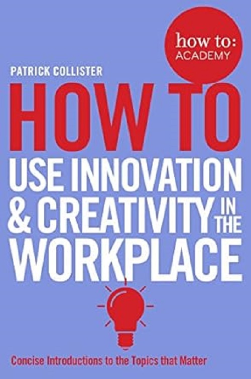 How To Use Innovation and Creativity in the Workplace