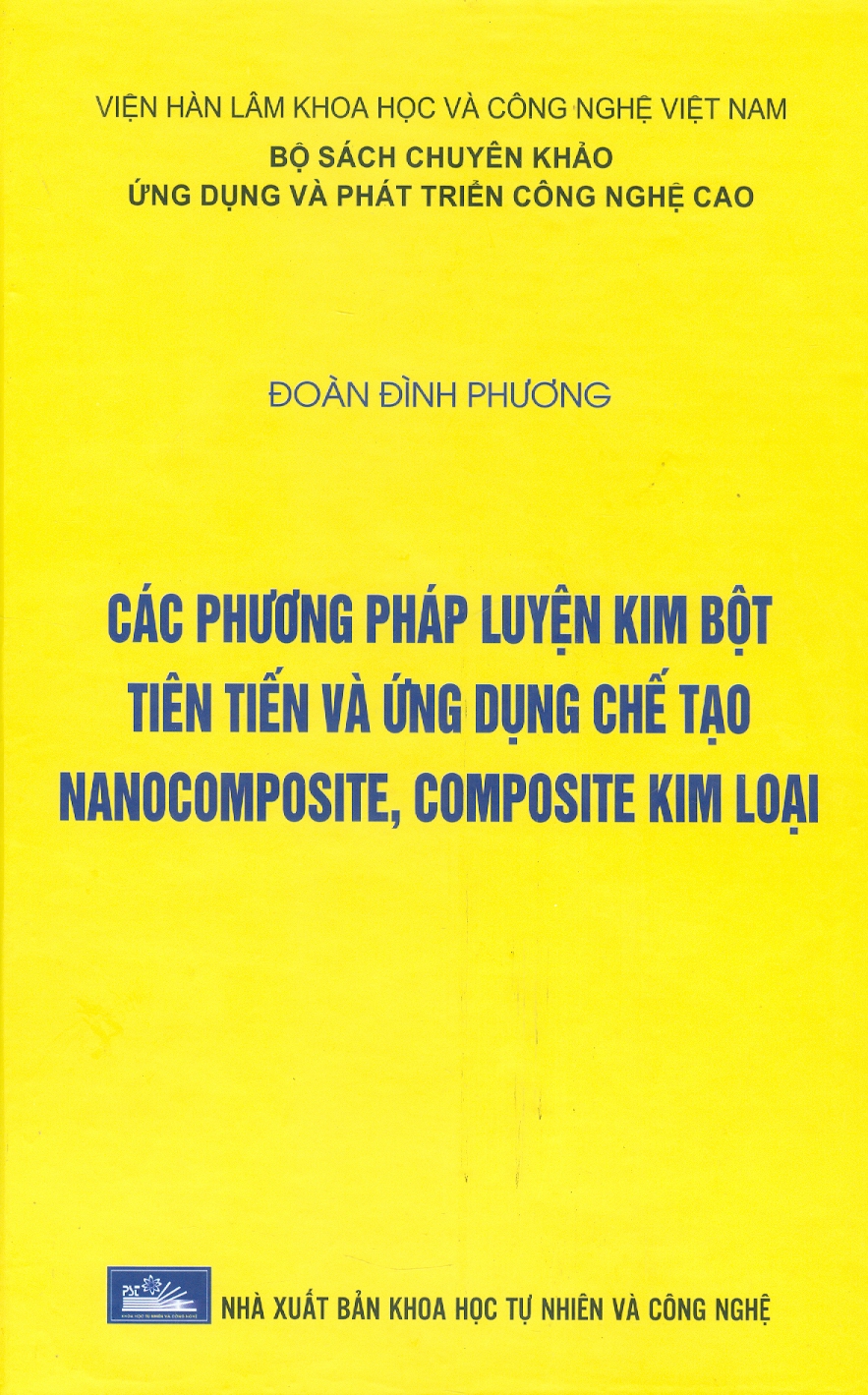 Các Phương Pháp Luyện Kim Bột Tiên Tiến Và Ứng Dụng Chế Tạo Nanocomposite, Composite Kim Loại (Bộ Sách Chuyên Khảo Ứng Dụng Và Phát Triển Công Nghê Cao) (Bìa Cứng)