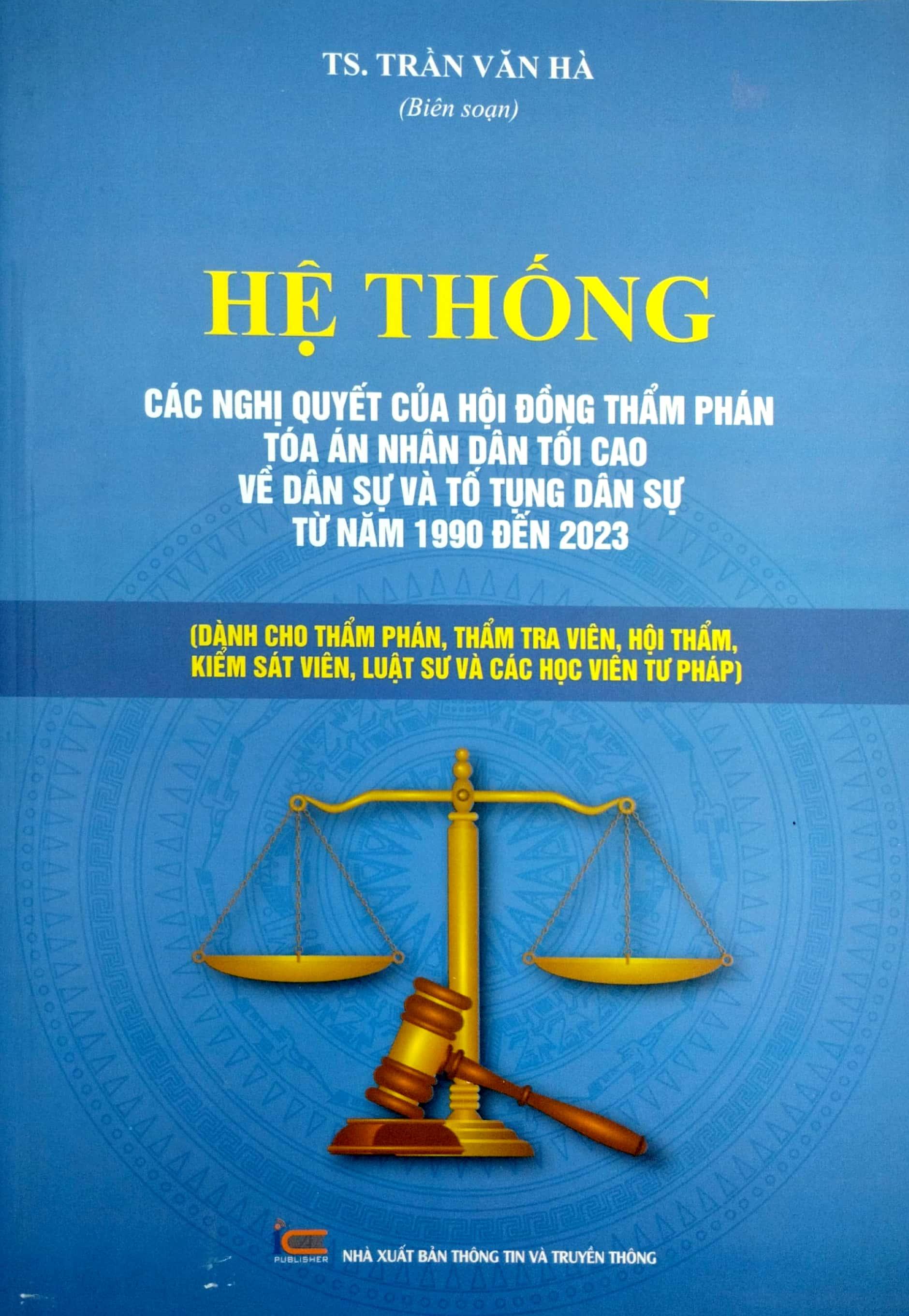 Hệ Thống Các Nghị Quyết Của Hội Đồng Thẩm Phán Tòa Án Nhân Dân Tối Cao Về Dân Sự Và Tố Tụng Dân Sự Từ Năm 1990 Đến 2023 (Dành Cho Phẩm Phán, Thẩm Tra Viên, Hội Thẩm, Kiểm Soát Viên, Luật Sự Và Các Học Viên Tư Pháp)