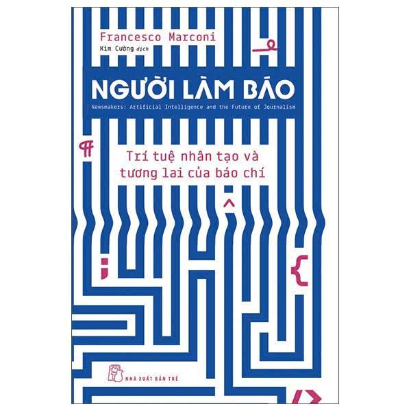 Sách - Người Làm Báo - Trí Tuệ Nhân Tạo Và Tương Lai Của Báo Chí - Francesco Marconi - NXB Trẻ