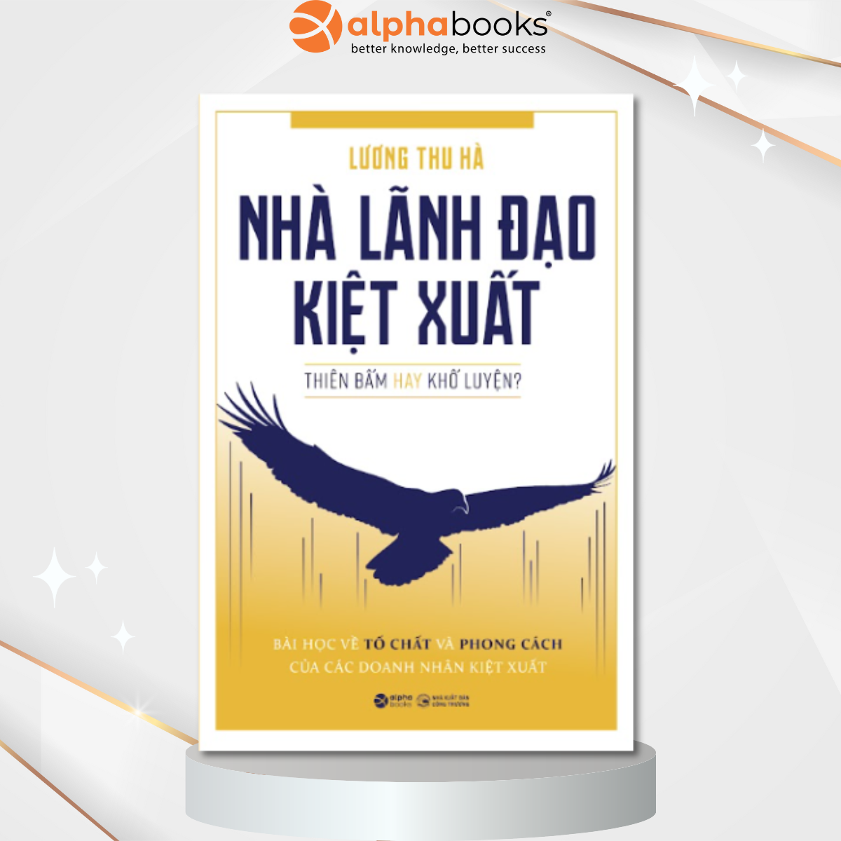 Nhà Lãnh Đạo Kiệt Xuất - Thiên Bẩm Hay Khổ Luyện? (Lương Thu Hà)