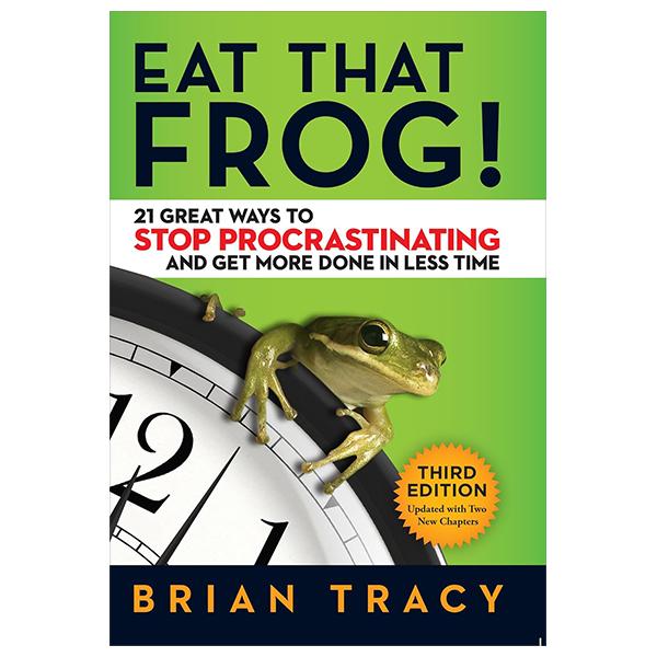 Eat That Frog! - 21 Great Ways To Stop Procrastinating And Get More Done In Less Time