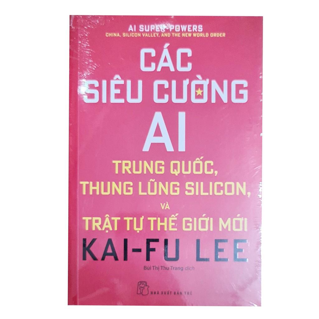 Sách - Các siêu cường AI (Trung Quốc, Thung lũng Silicon và trật tự thế giới mới )