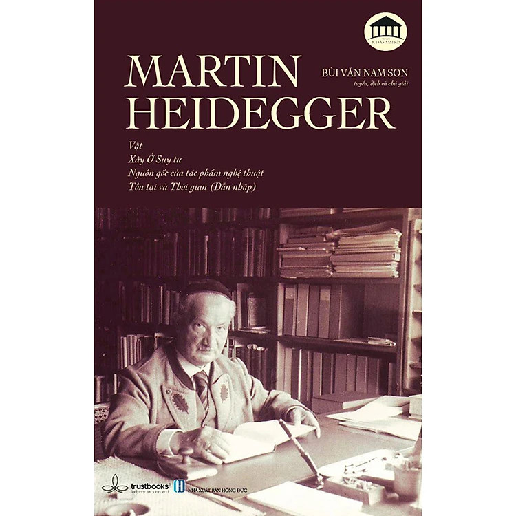 MARTIN HEIDEGGER - Vật, Xây Ở Suy Tư, Nguồn Gốc Của Tác Phẩm Nghệ Thuật, Tồn Tại và Thời Gian - NCC Bùi Văn Nam Sơn dịch - (bìa mềm)