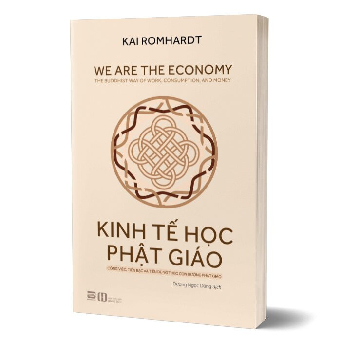 KINH TẾ HỌC PHẬT GIÁO - Công Việc, Tiền Bạc Và Tiêu Dùng Theo Con Đường Phật Giáo - Kai Romhardt - Dương Ngọc Dũng dịch - (bìa mềm)