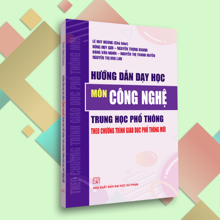 Hướng Dẫn Dạy Học Môn Công Nghệ Trung Học Phổ Thông Theo Chương Trình Giáo Dục Phổ Thông Mới