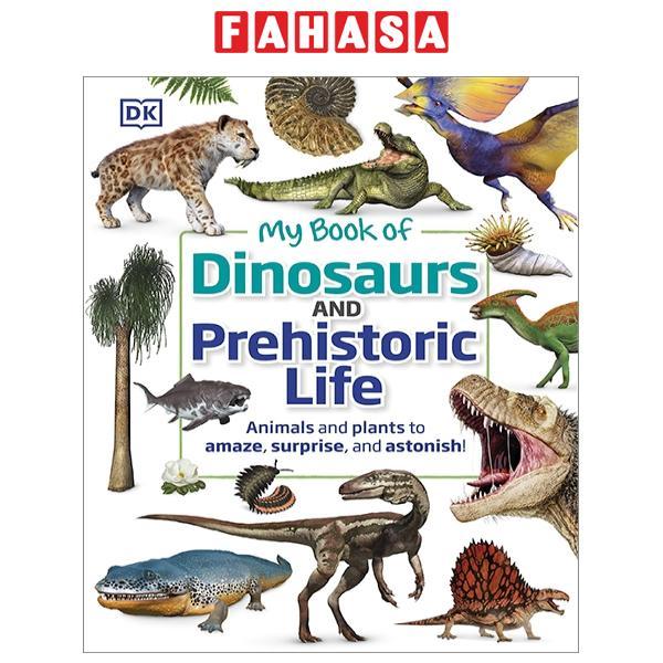 My Book Of Dinosaurs And Prehistoric Life: Animals And Plants To Amaze, Surprise, And Astonish!