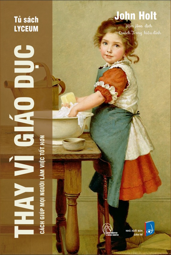 Thay Vì Giáo Dục - Cách Giúp Mọi Người Làm Việc Tốt Hơn - John Holt
