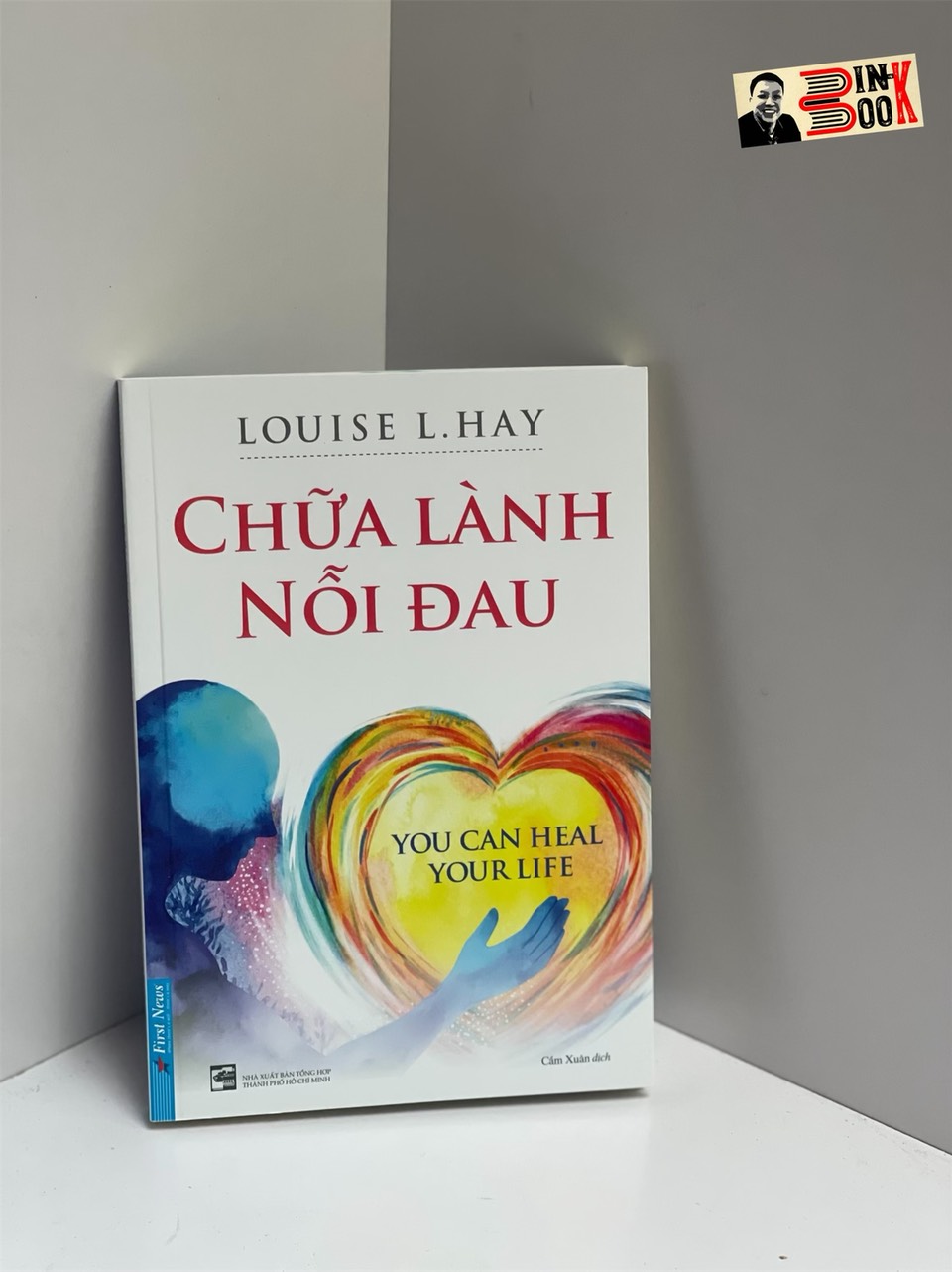 CHỮA LÀNH NỖI ĐAU - Louise L. Hay - Cẩm Xuân dịch - First News -  NXB Tổng Hợp Thành Phố Hồ Chí Minh