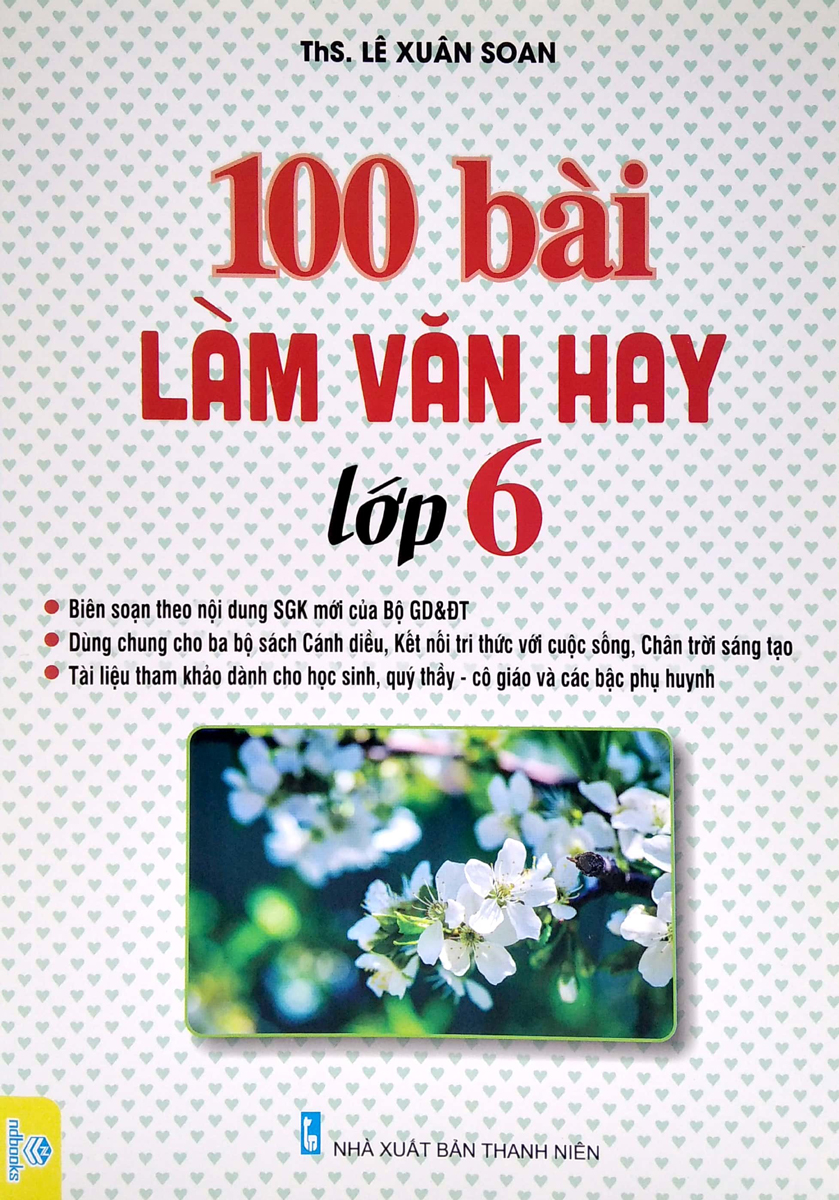 100 Bài Làm Văn Hay Lớp 6 (Dùng Chung Cho Ba Bộ Sách Cánh Diều, Kết Nối Tri Thức Với Cuộc Sống, Chân Trời Sáng Tạo) - ND