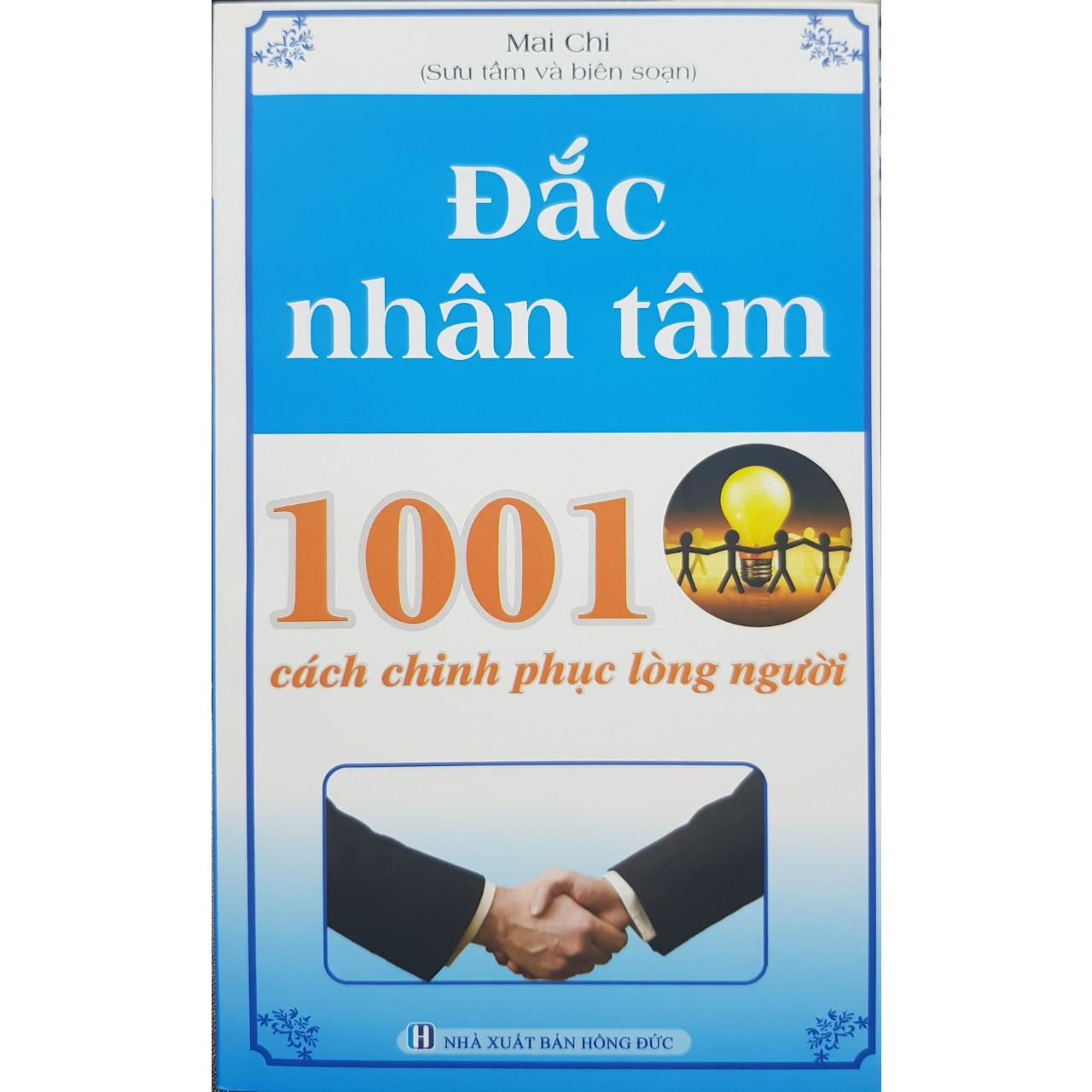 Đắc nhân tâm - 1001 cách chinh phục lòng người ( Mai Chi sưu tầm và biên soạn )