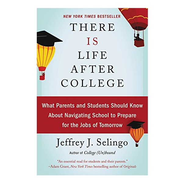 There Is Life After College: What Parents And Students Should Know About Navigating School To Prepare For The Jobs Of Tomorrow