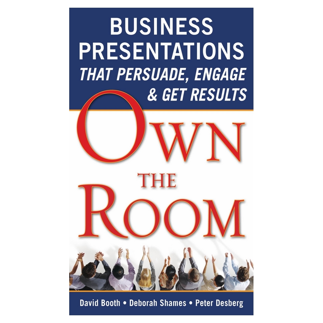 Own The Room: Business Presentations that Persuade, Engage, and Get Results