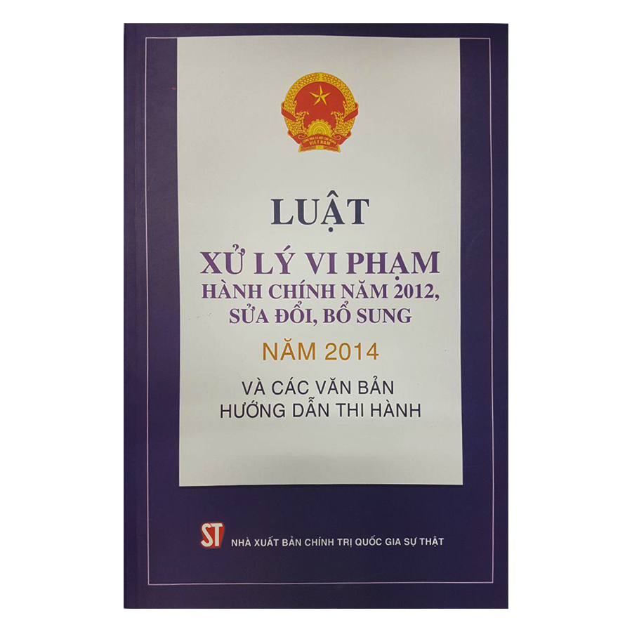 Luật Xử Lý Vi Phạm Hành Chính Năm 2012 , Sửa Đổi , Bổ Sung Năm 2014 Và Các Văn Bản Hướng Dẫn Thi Hành