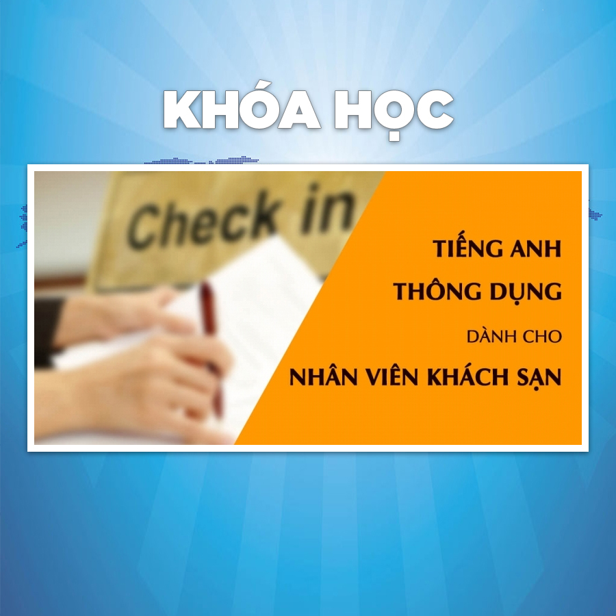 Khóa Học Tiếng Anh Thông Dụng Dành Cho Nhân Viên Khách Sạn