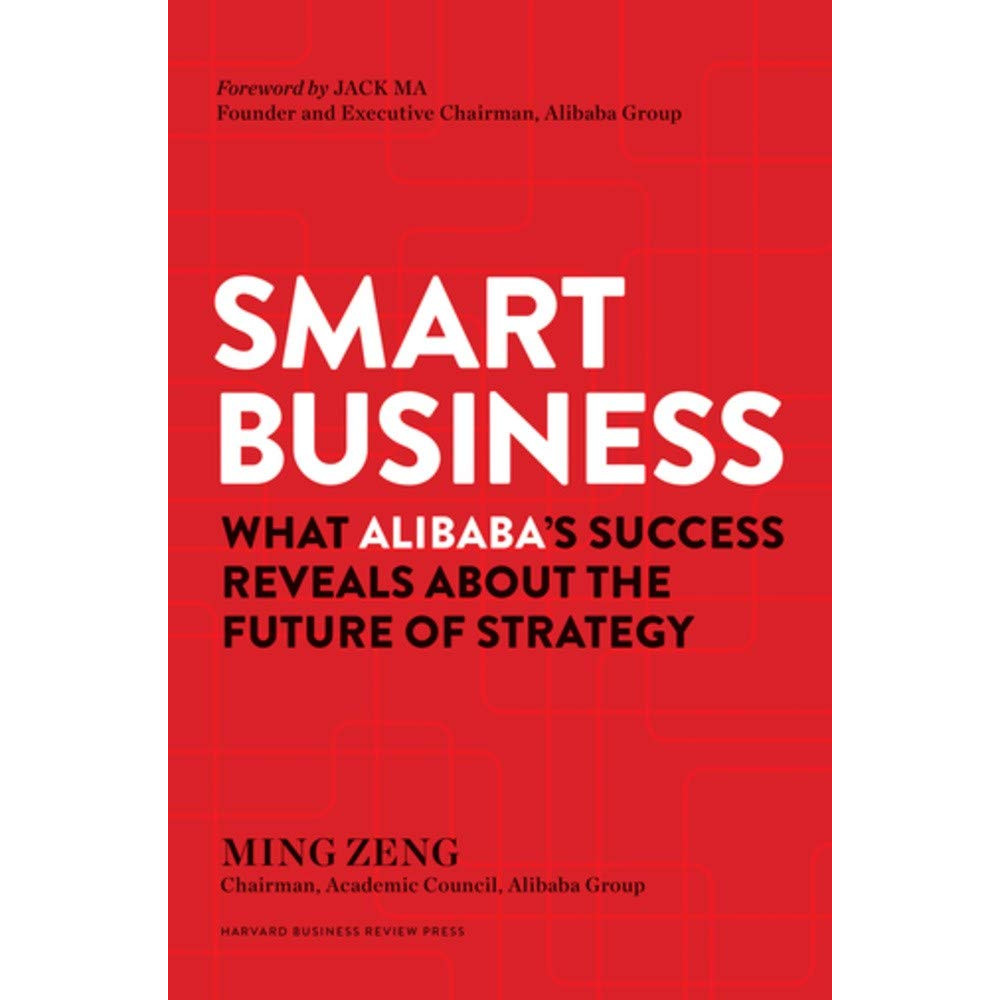 Smart Business: What Alibaba's Success Reveals about the Future of Strategy