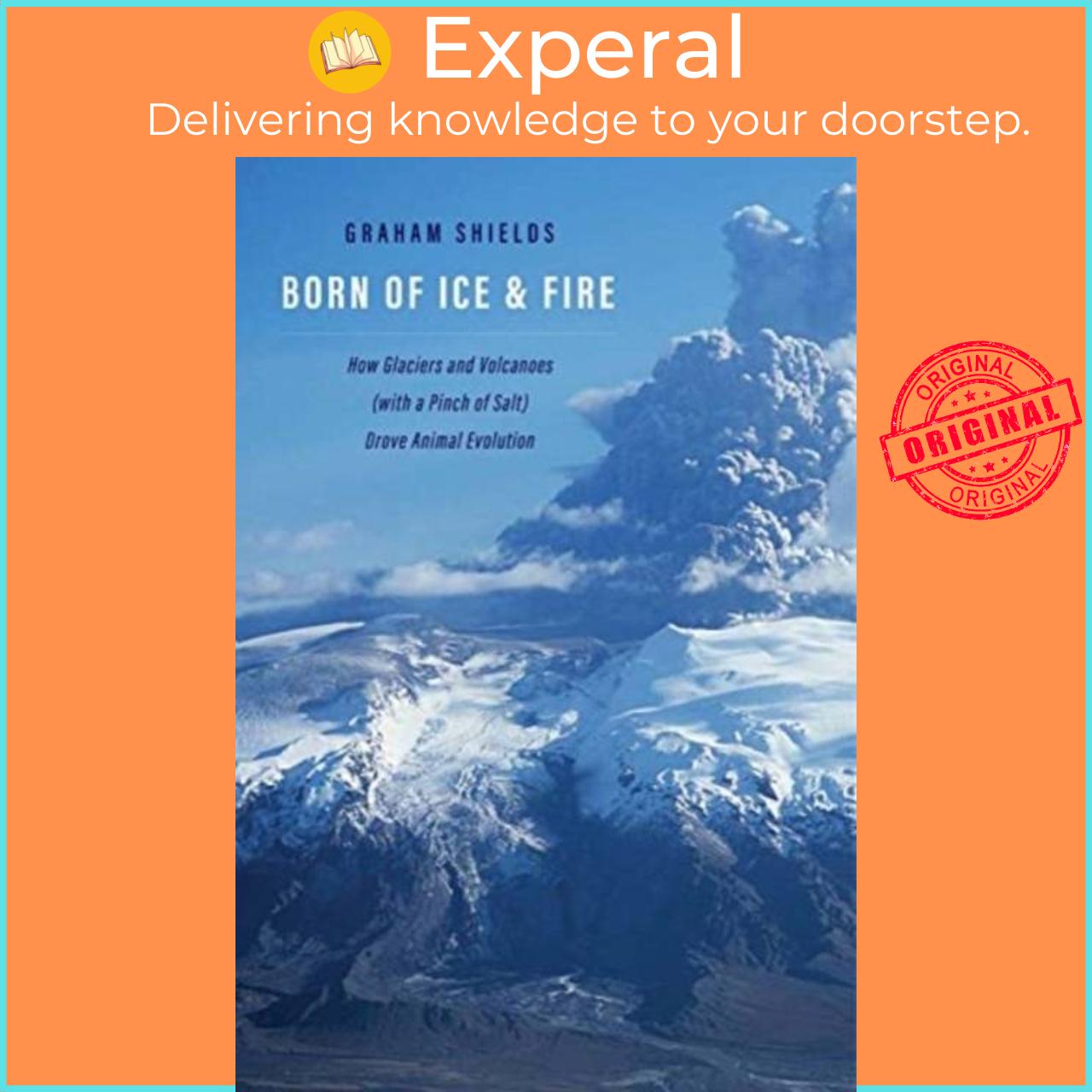 Sách - Born of Ice and Fire - How Glaciers and Volcanoes (with a Pinch of Salt by Graham Shields (UK edition, hardcover)