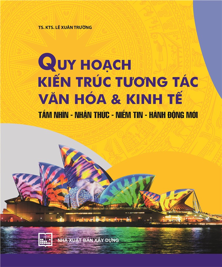 QUY HOẠCH KIẾN TRÚC TƯƠNG TÁC VĂN HÓA VÀ KINH TẾ : Tầm Nhìn - Nhận Thức - Niềm Tin - Hành Động Mới