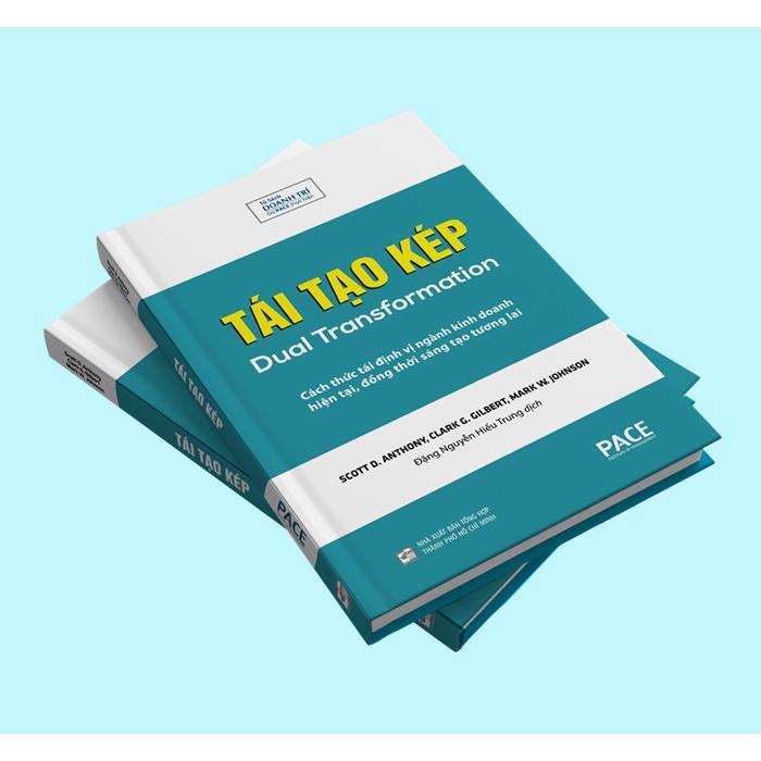 Sách - Tái Tạo Kép - Scott Anthony &amp; Clark Gilbert &amp; Mark Johnson - Pace Books