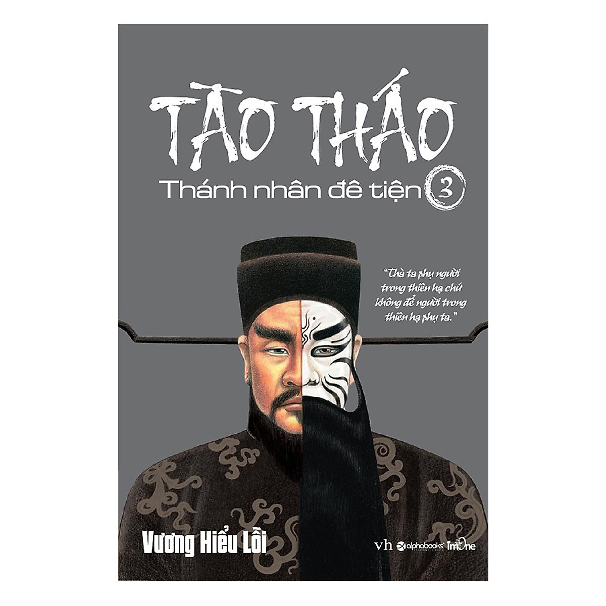 Cuốn Tiểu Thuyết Lột Tả Được 4 Đặc Trưng Nổi Bật Của Tào Tháo Bao Gồm Mưu Lược, Đạo Đức, Tình Cảm Và Tài Hoa Tào Tháo, Thánh Nhân Đê Tiện Tập 3