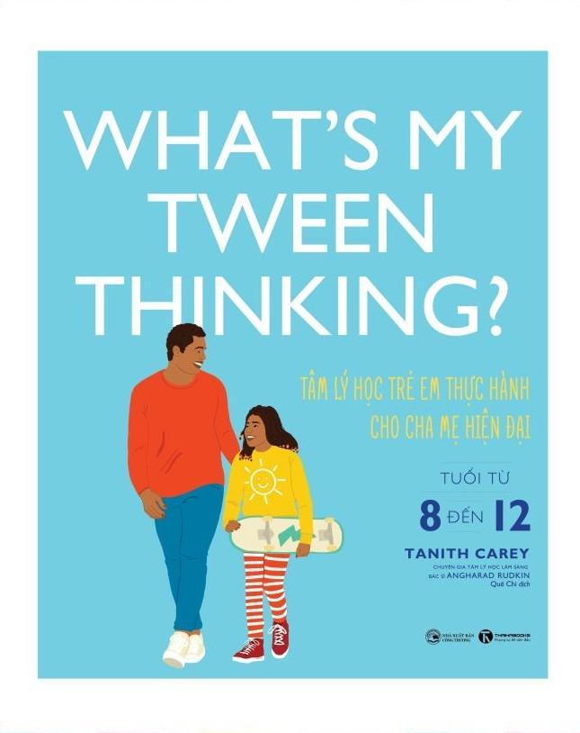 What's My Tween Thinking? - Tâm Lý Học Trẻ Em Thực Hành Cho Cha Mẹ Hiện Đại - Tuổi Từ 8 Đến 12