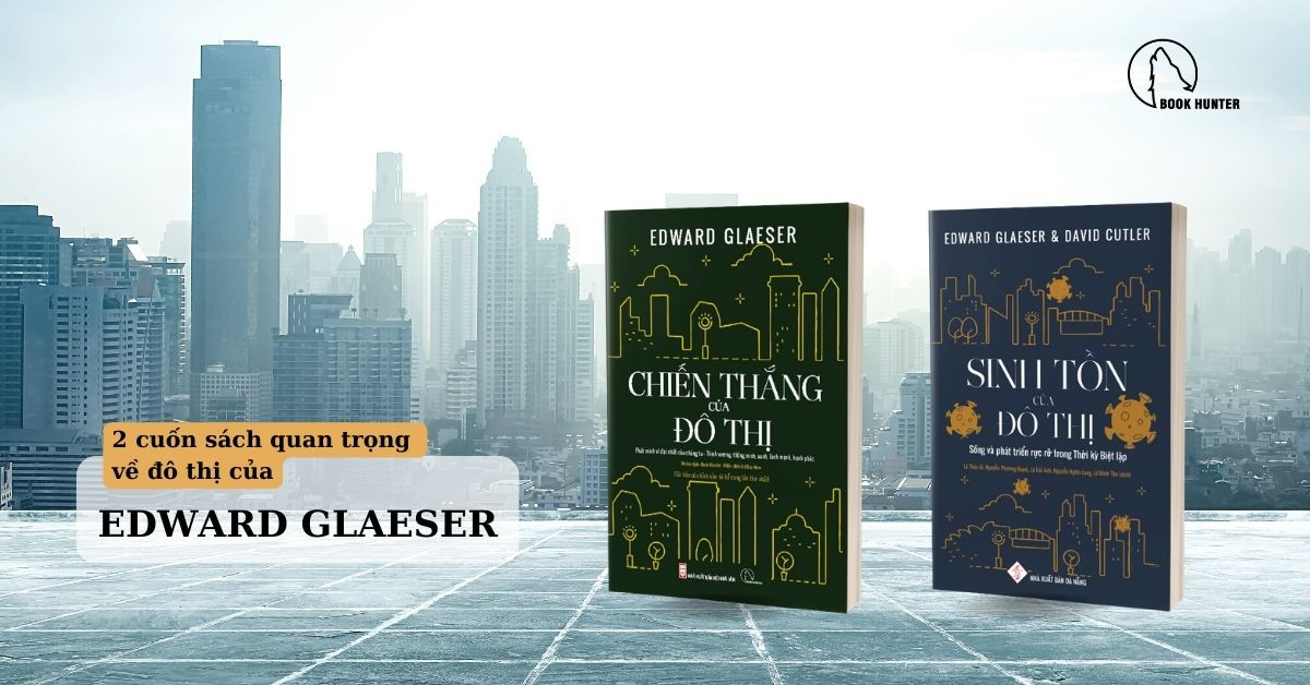 Chiến Thắng Của Đô Thị - Edward Glaeser - Nhóm dịch Book Hunter - Lê Duy Nam hiệu đính - Tái bản 2022 - (bìa mềm)