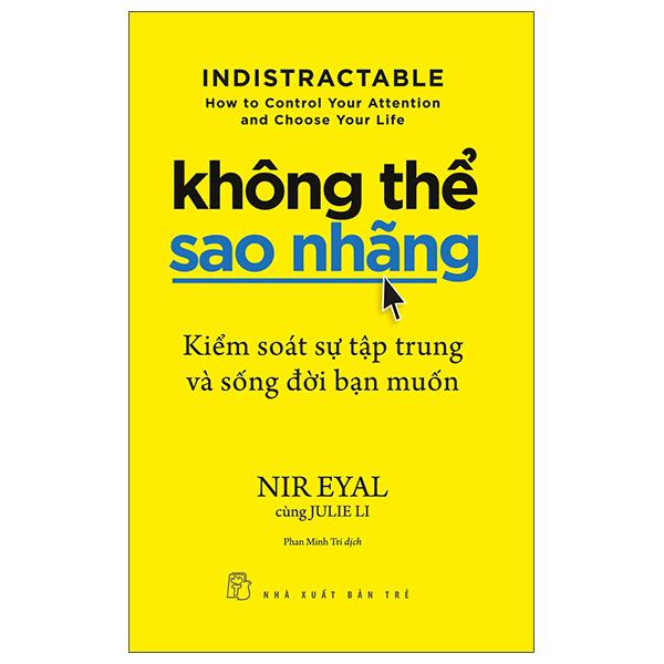 Không Thể Sao Nhãng – Kiểm Soát Sự Tập Trung Và Sống Đời Bạn Muốn – Indistractable – How To Control Your Attention And Choose Your Life
