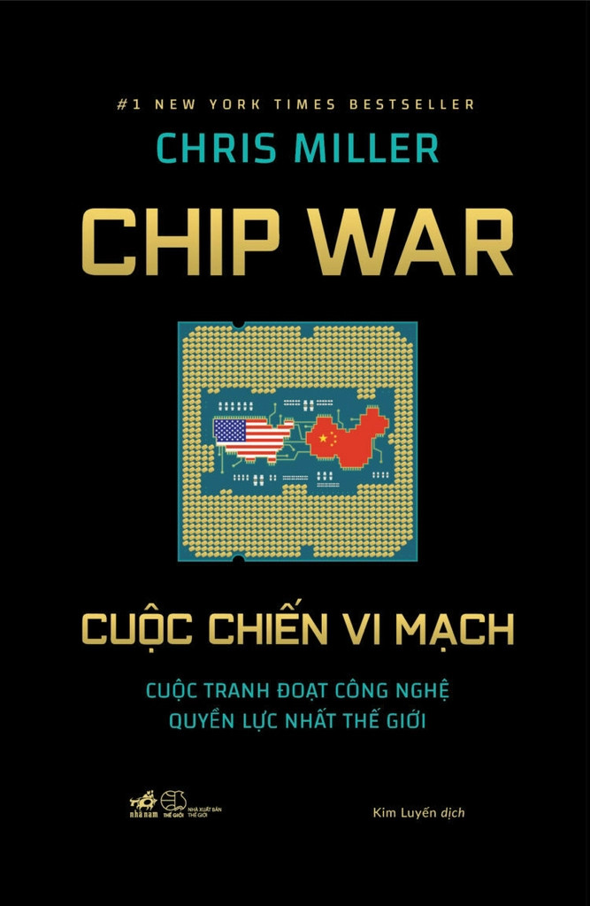 CHIP WAR CUỘC CHIẾN VI MẠCH - Cuộc Tranh Đoạt Công Nghệ Quyền Lực Nhất Thế Giới - Chris Miller - Kim Luyến dịch