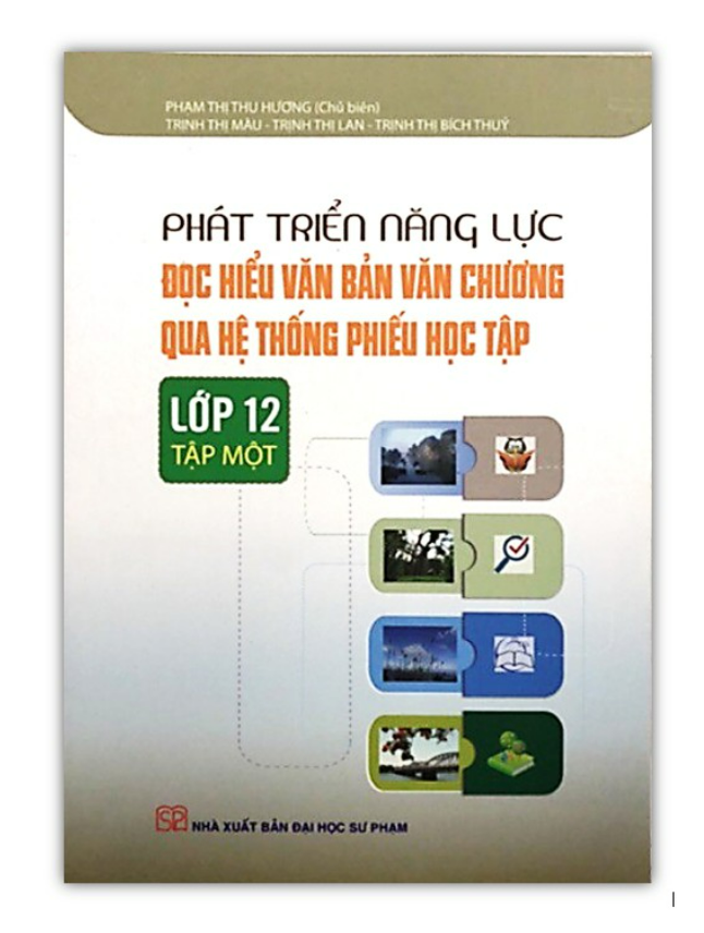 Sách - Phát triển năng lực Đọc hiểu văn bản văn chương qua hệ thống phiếu học tập Lớp 12 Tập 1