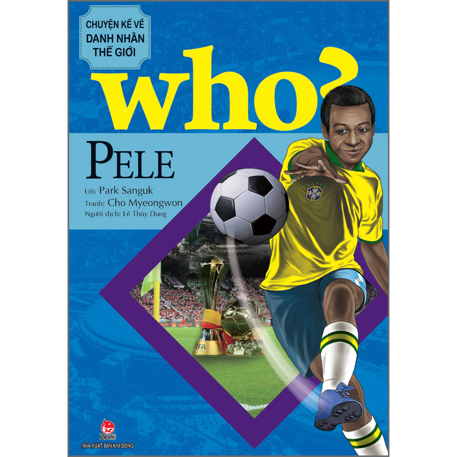 WHO? Chuyện Kể Về Danh Nhân Thế Giới: Pele [Tái Bản 2023]